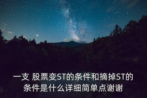 一支 股票變ST的條件和摘掉ST的條件是什么詳細簡單點謝謝