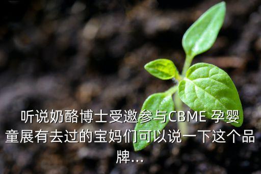 聽說奶酪博士受邀參與CBME 孕嬰童展有去過的寶媽們可以說一下這個品牌...