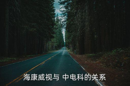 ?？低暸c 中電科的關(guān)系