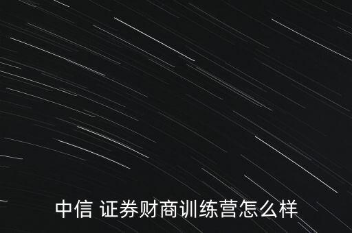 中信 證券財商訓練營怎么樣