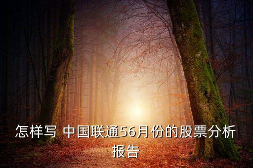 怎樣寫 中國聯(lián)通56月份的股票分析報(bào)告