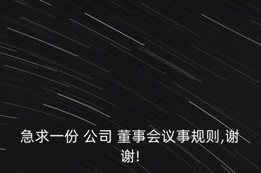 急求一份 公司 董事會議事規(guī)則,謝謝!