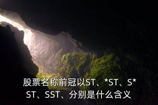  股票名稱前冠以ST、*ST、S*ST、SST、分別是什么含義