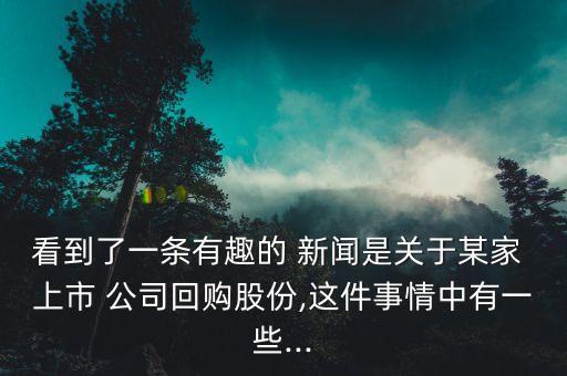 看到了一條有趣的 新聞是關(guān)于某家 上市 公司回購(gòu)股份,這件事情中有一些...