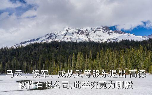 馬云、侯軍、成從武等股東退出 高德軟件有限公司,此舉究竟為哪般