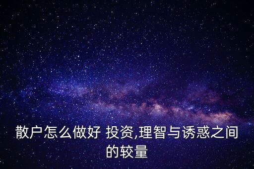 散戶怎么做好 投資,理智與誘惑之間的較量